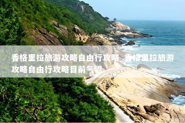 香格里拉旅游攻略自由行攻略_香格里拉旅游攻略自由行攻略目前气温